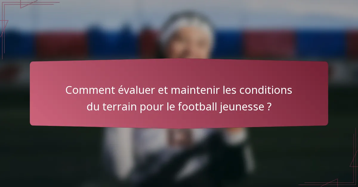 Comment évaluer et maintenir les conditions du terrain pour le football jeunesse ?