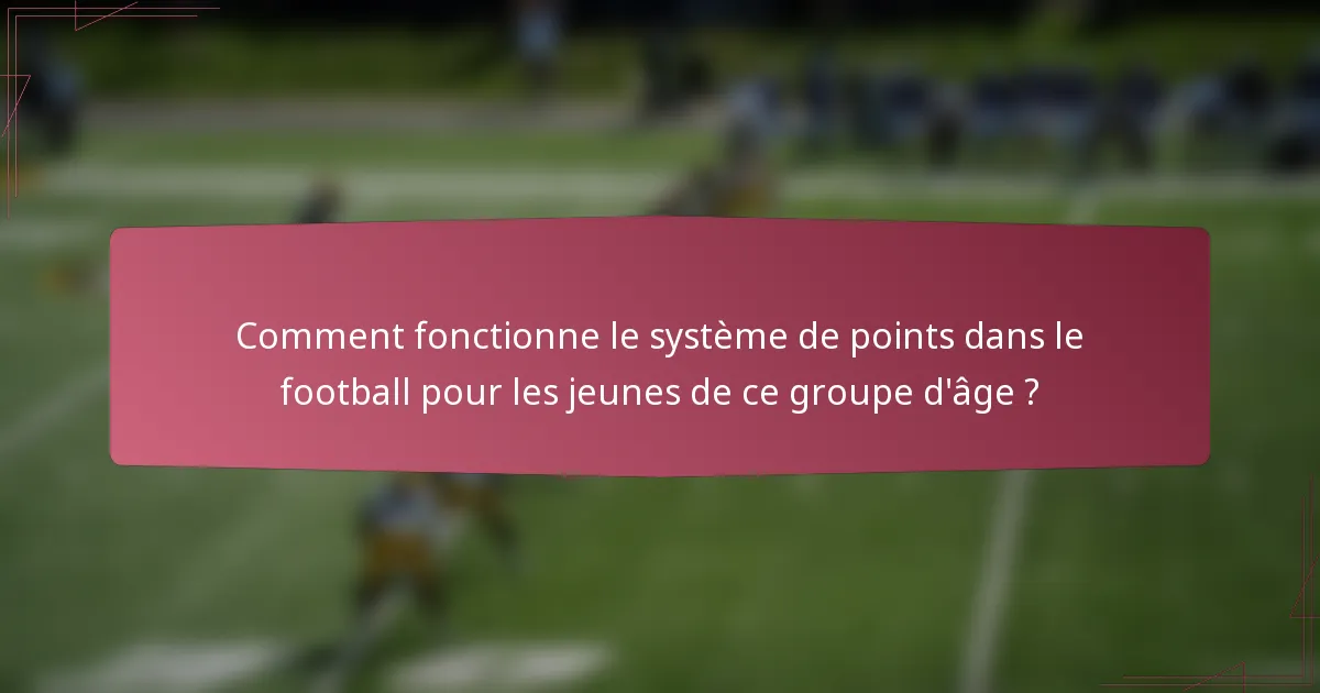 Comment fonctionne le système de points dans le football pour les jeunes de ce groupe d'âge ?