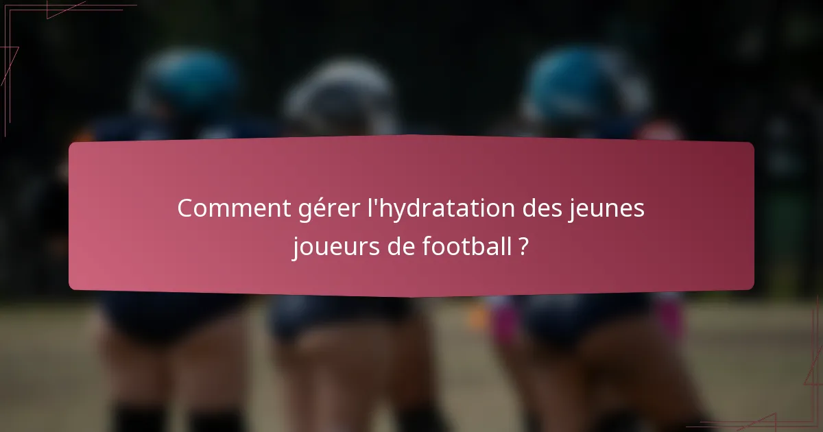 Comment gérer l'hydratation des jeunes joueurs de football ?