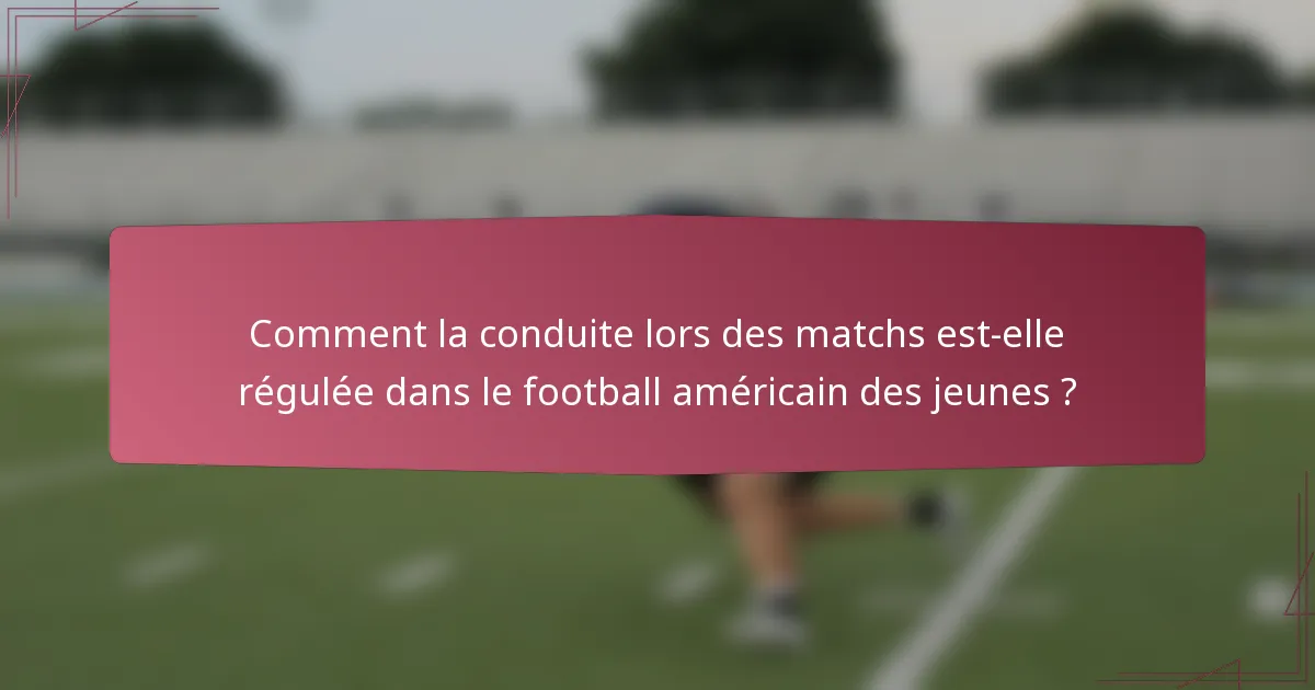 Comment la conduite lors des matchs est-elle régulée dans le football américain des jeunes ?