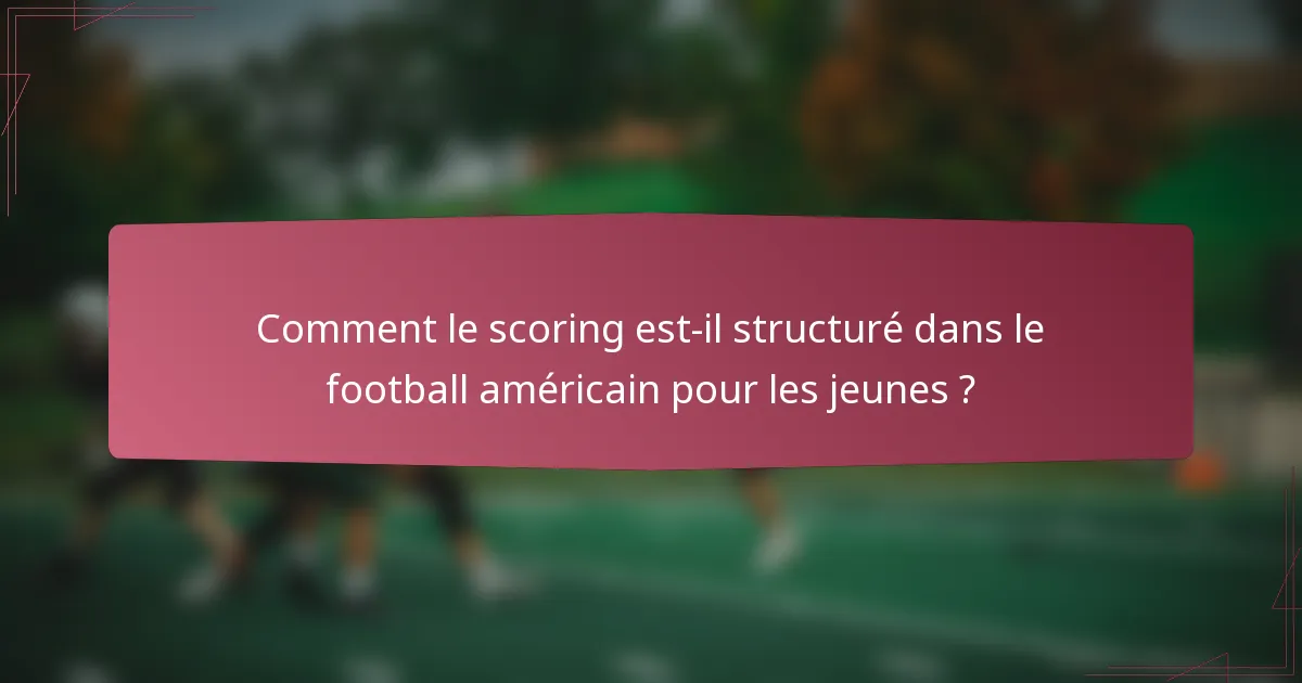 Comment le scoring est-il structuré dans le football américain pour les jeunes ?