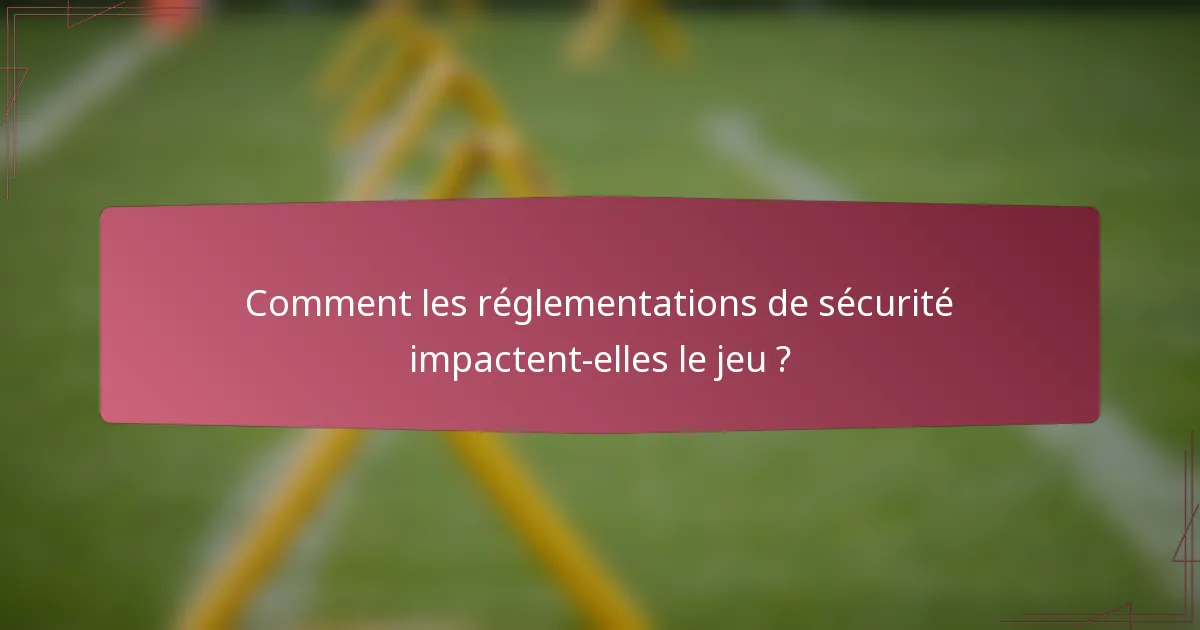 Comment les réglementations de sécurité impactent-elles le jeu ?