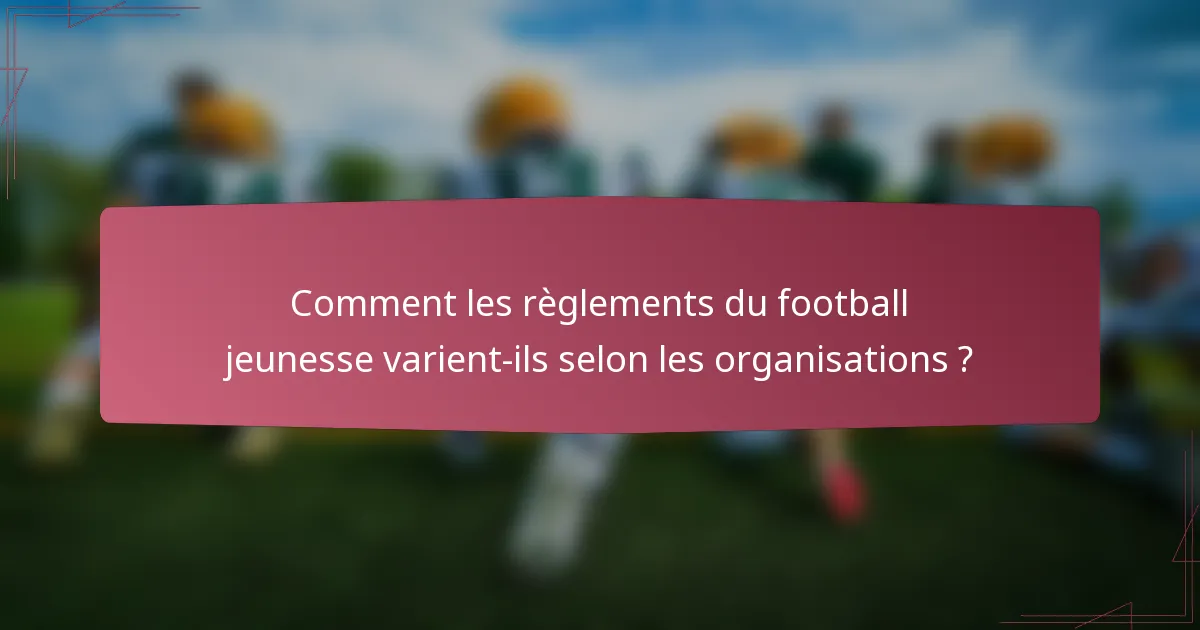 Comment les règlements du football jeunesse varient-ils selon les organisations ?