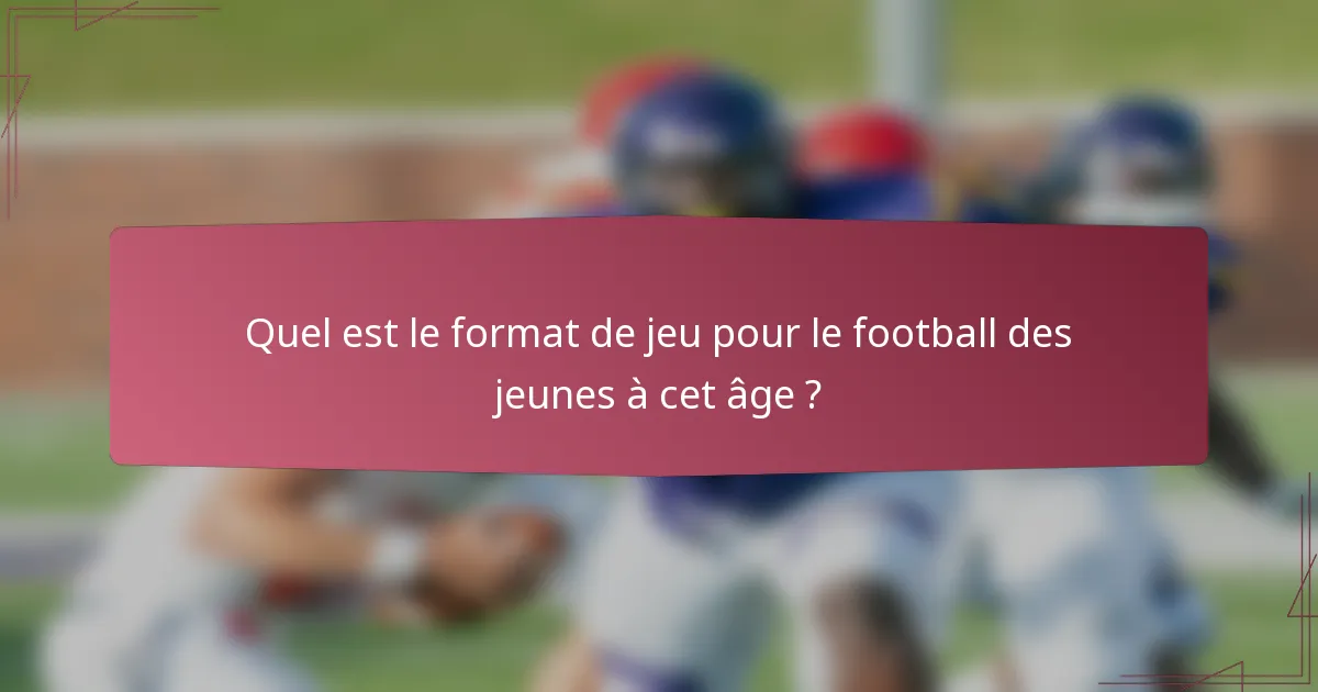 Quel est le format de jeu pour le football des jeunes à cet âge ?
