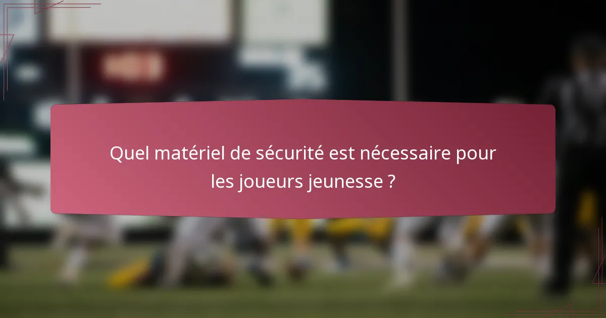 Quel matériel de sécurité est nécessaire pour les joueurs jeunesse ?