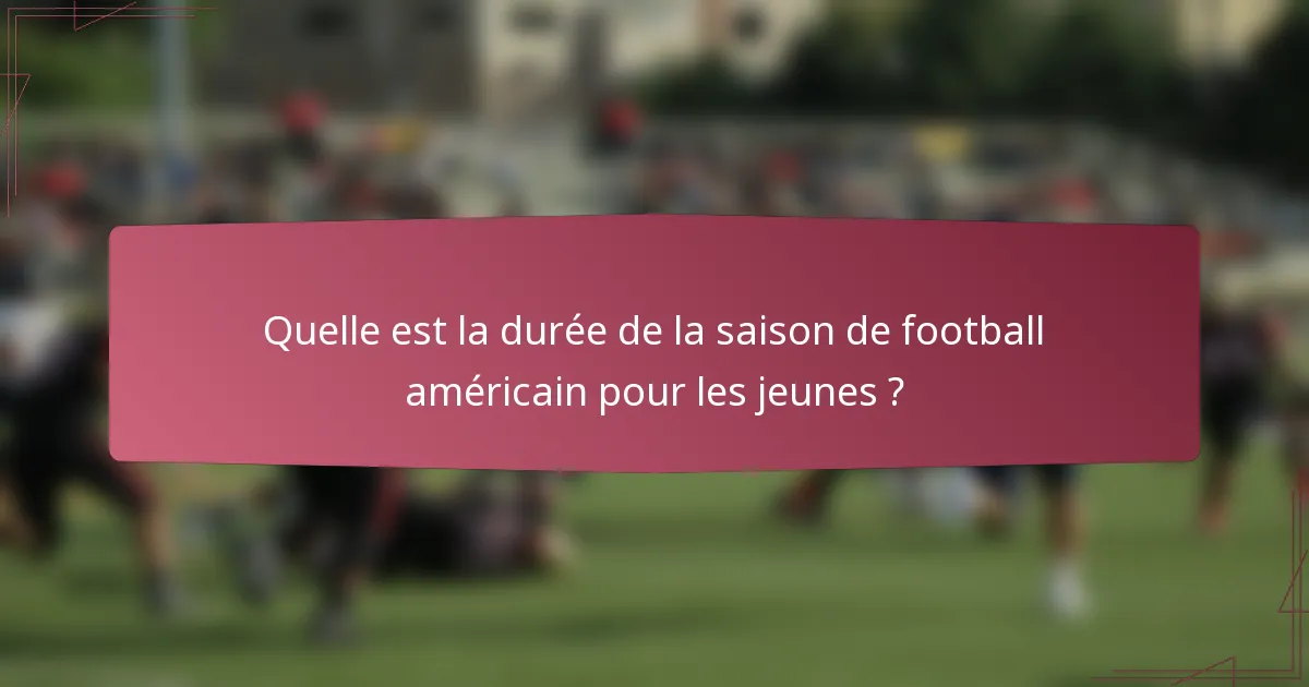 Quelle est la durée de la saison de football américain pour les jeunes ?