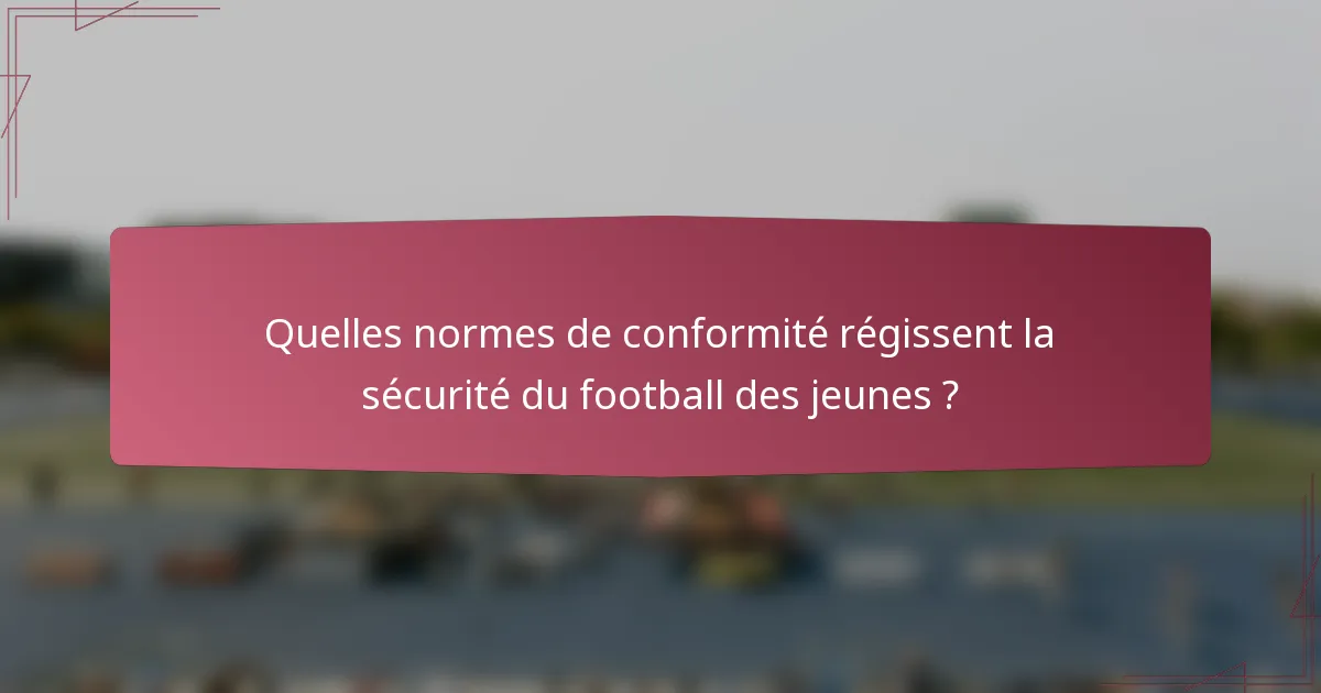 Quelles normes de conformité régissent la sécurité du football des jeunes ?