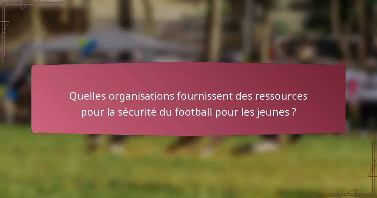 Quelles organisations fournissent des ressources pour la sécurité du football pour les jeunes ?
