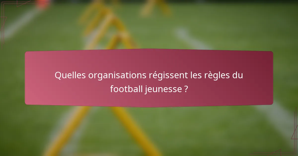 Quelles organisations régissent les règles du football jeunesse ?