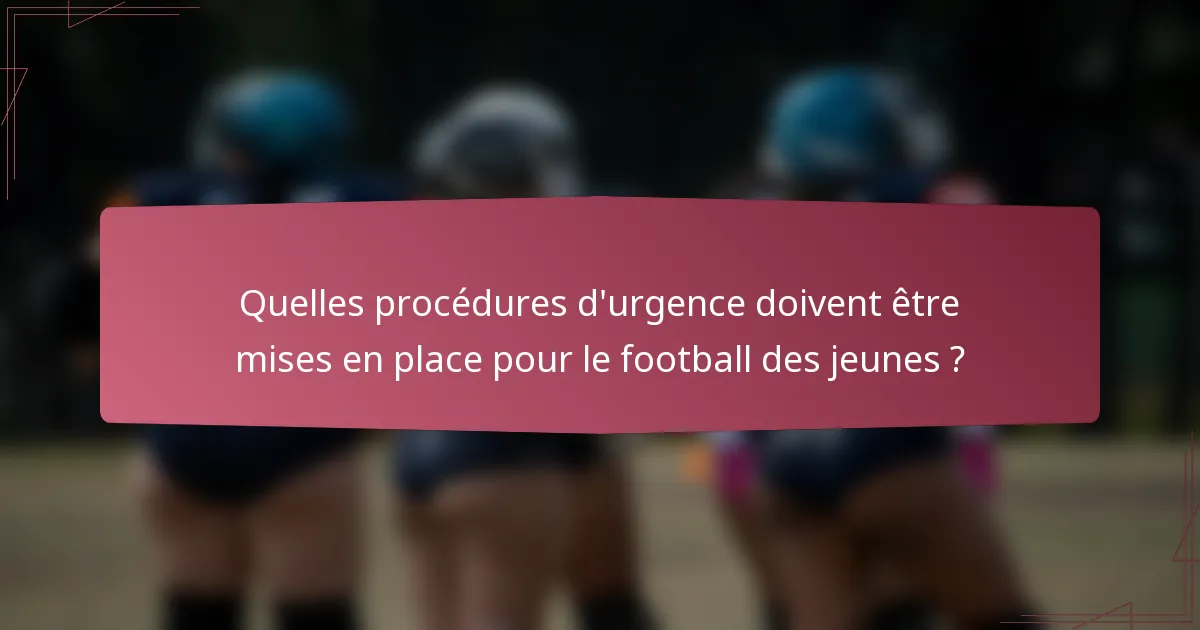 Quelles procédures d'urgence doivent être mises en place pour le football des jeunes ?