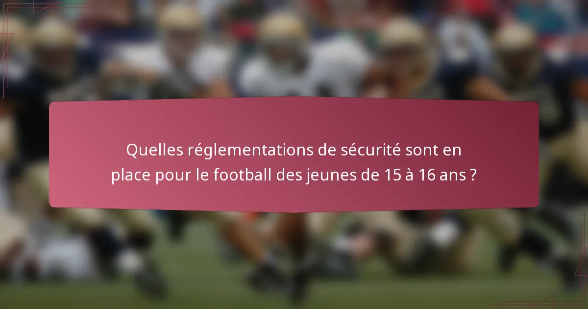 Quelles réglementations de sécurité sont en place pour le football des jeunes de 15 à 16 ans ?