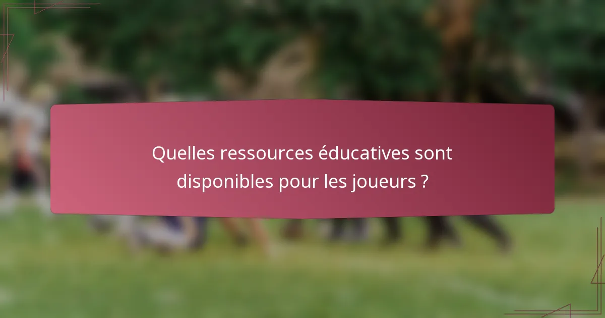 Quelles ressources éducatives sont disponibles pour les joueurs ?