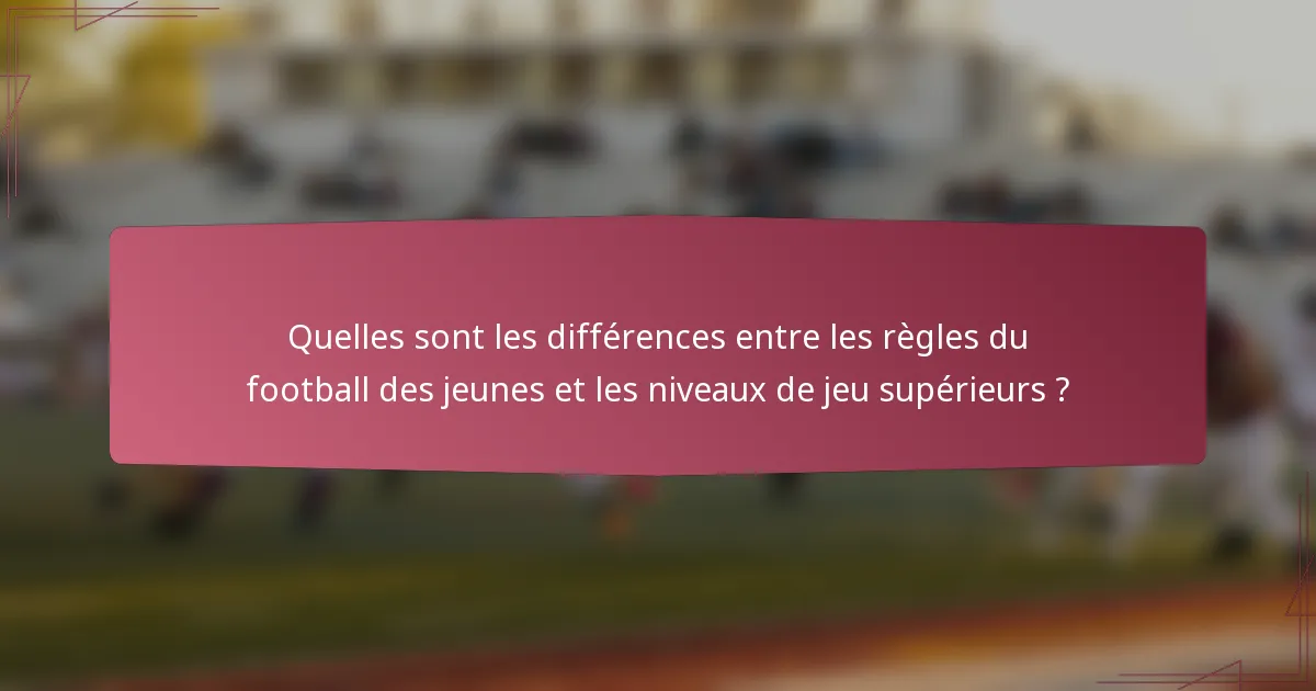 Quelles sont les différences entre les règles du football des jeunes et les niveaux de jeu supérieurs ?