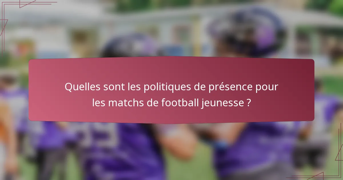 Quelles sont les politiques de présence pour les matchs de football jeunesse ?