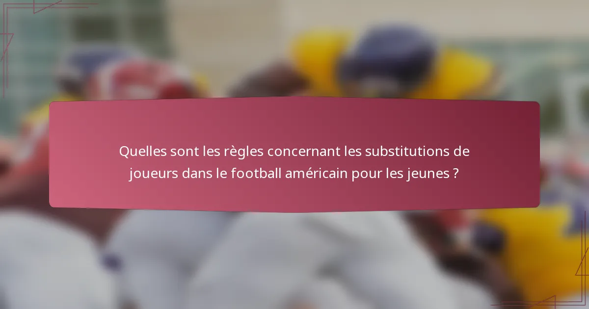 Quelles sont les règles concernant les substitutions de joueurs dans le football américain pour les jeunes ?