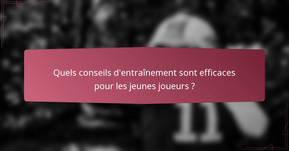 Quels conseils d'entraînement sont efficaces pour les jeunes joueurs ?