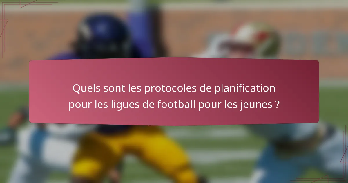 Quels sont les protocoles de planification pour les ligues de football pour les jeunes ?