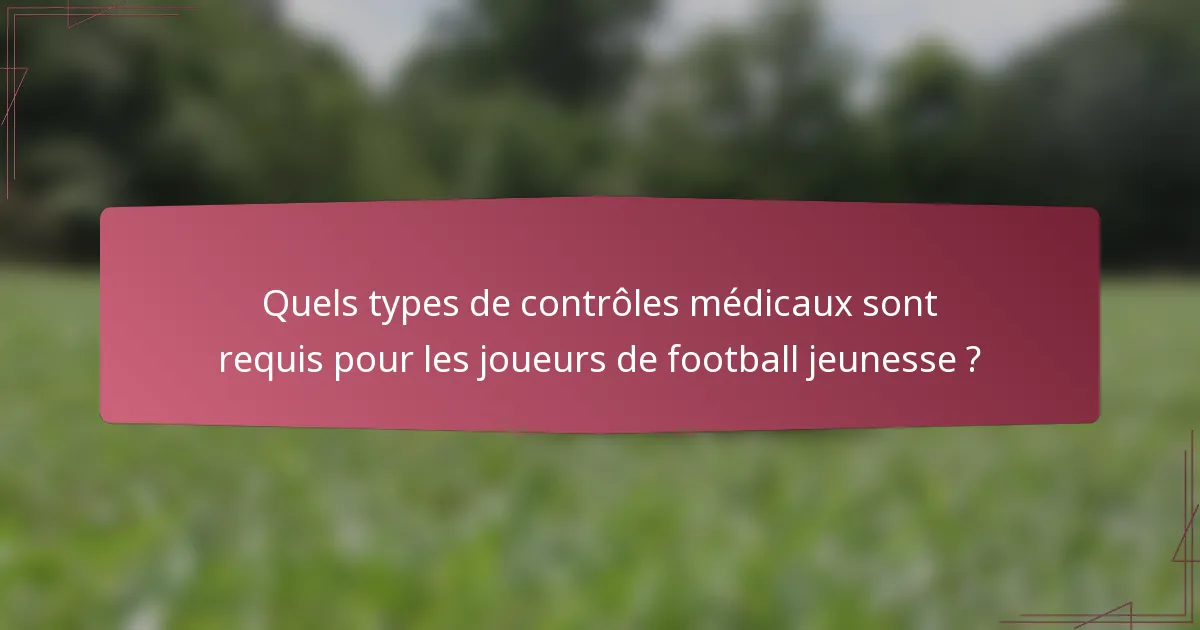 Quels types de contrôles médicaux sont requis pour les joueurs de football jeunesse ?